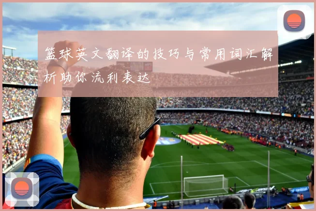 篮球英文翻译的技巧与常用词汇解析助你流利表达